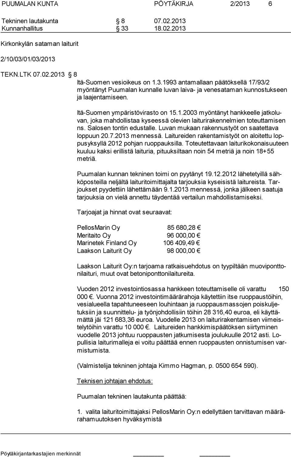 Luvan mukaan rakennustyöt on saatettava loppuun 20.7.2013 men nessä. Laitureiden rakentamistyöt on aloitettu loppusyksyllä 2012 pohjan ruoppauksilla.