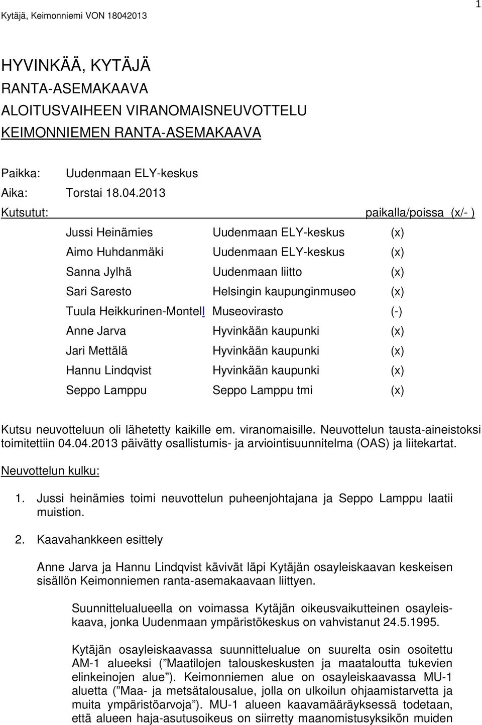 2013 Kutsutut: paikalla/poissa (x/- ) Jussi Heinämies Uudenmaan ELY-keskus (x) Aimo Huhdanmäki Uudenmaan ELY-keskus (x) Sanna Jylhä Uudenmaan liitto (x) Sari Saresto Helsingin kaupunginmuseo (x)