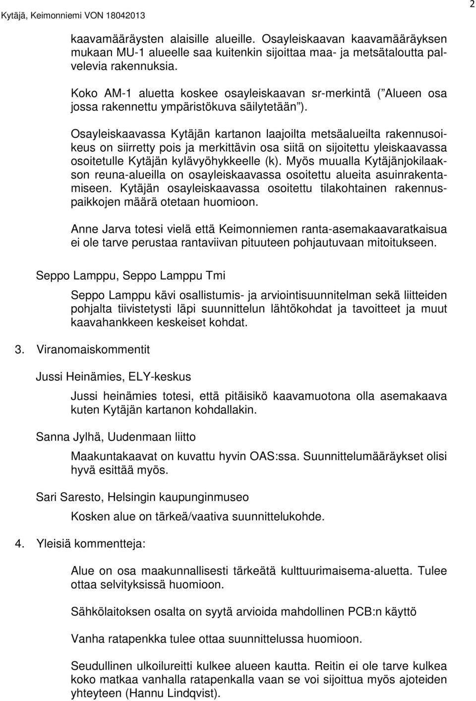 Osayleiskaavassa Kytäjän kartanon laajoilta metsäalueilta rakennusoikeus on siirretty pois ja merkittävin osa siitä on sijoitettu yleiskaavassa osoitetulle Kytäjän kylävyöhykkeelle (k).