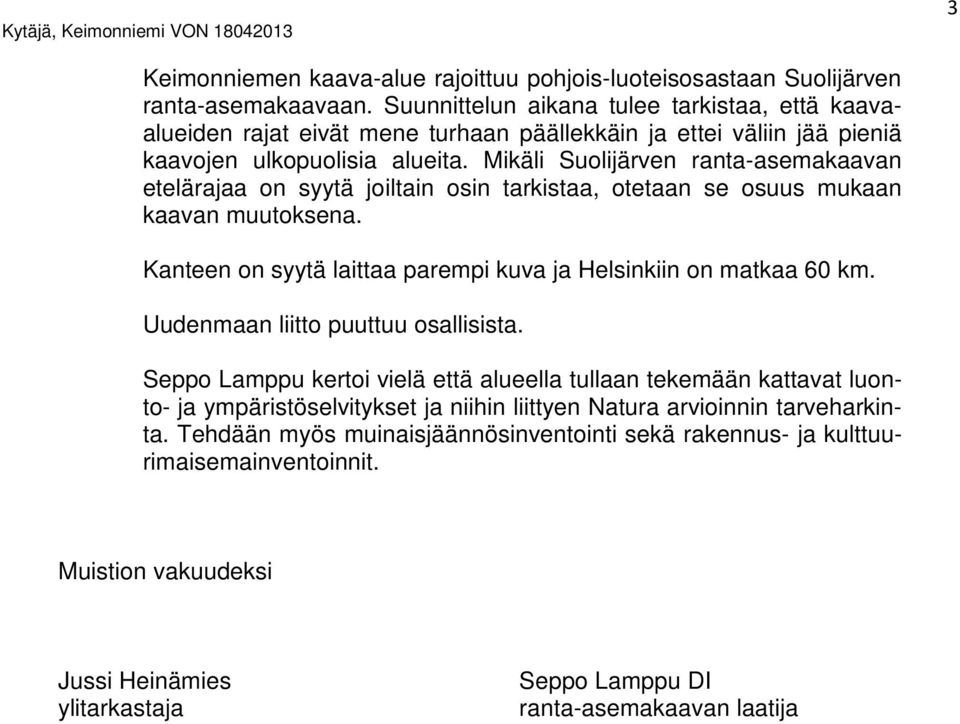 Mikäli Suolijärven ranta-asemakaavan etelärajaa on syytä joiltain osin tarkistaa, otetaan se osuus mukaan kaavan muutoksena. Kanteen on syytä laittaa parempi kuva ja Helsinkiin on matkaa 60 km.