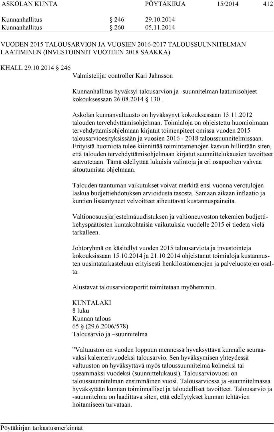 2014 246 Valmistelija: controller Kari Jahnsson Kunnanhallitus hyväksyi talousarvion ja -suunnitelman laatimisohjeet kokouksessaan 26.08.2014 130.