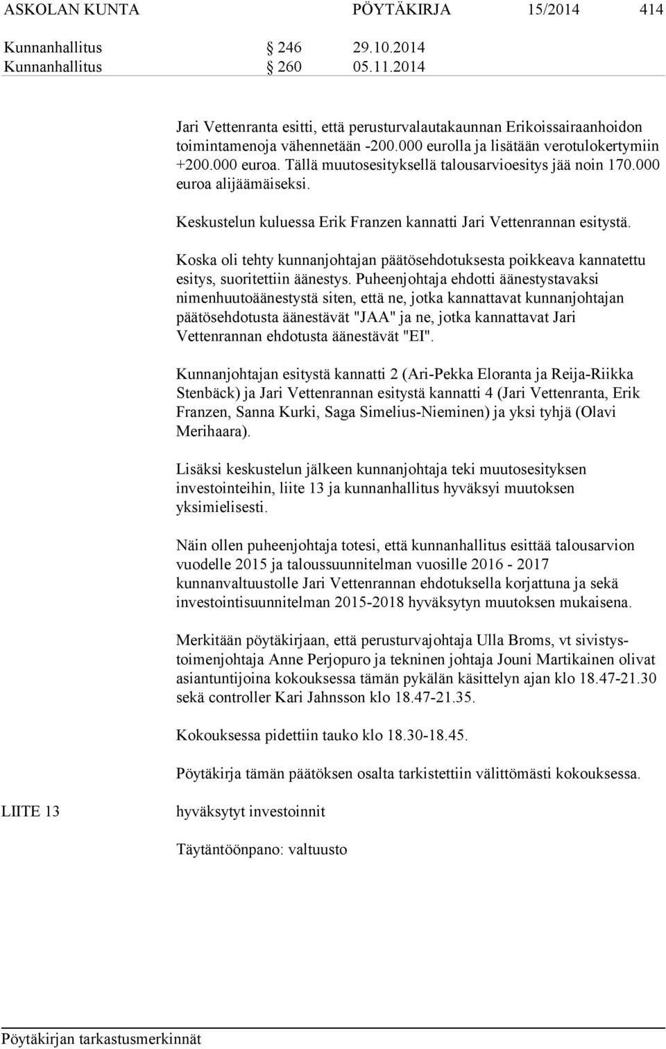 Tällä muutosesityksellä talousarvioesitys jää noin 170.000 euroa alijäämäiseksi. Keskustelun kuluessa Erik Franzen kannatti Jari Vettenrannan esitystä.