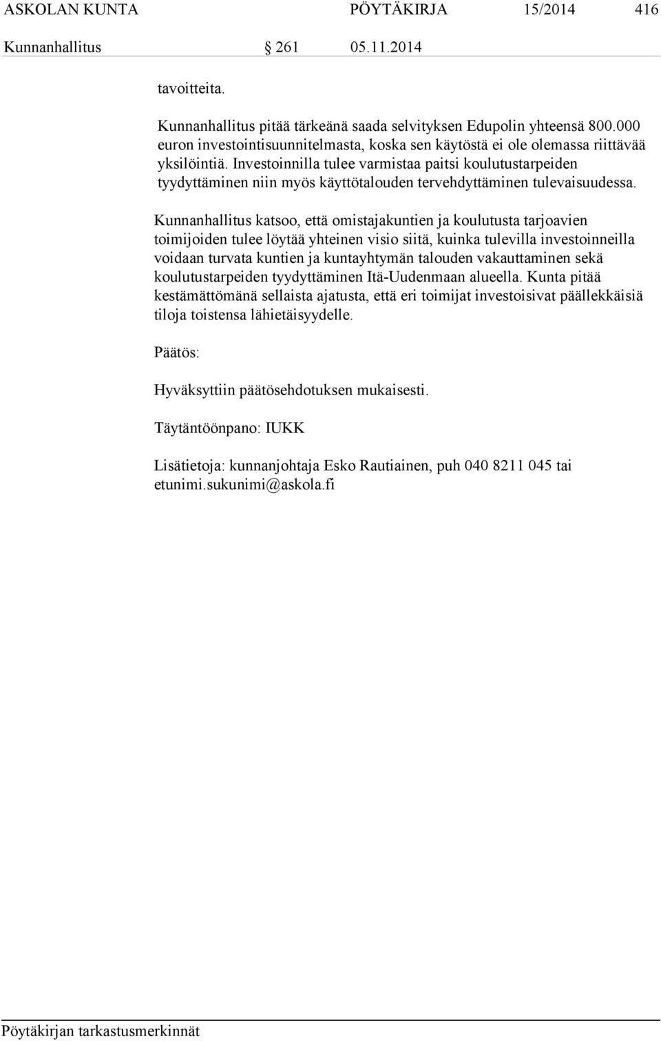 Investoinnilla tulee varmistaa paitsi koulutustarpeiden tyydyttäminen niin myös käyttötalouden tervehdyttäminen tulevaisuudessa.