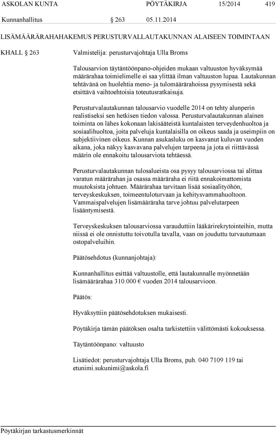 toimielimelle ei saa ylittää ilman valtuuston lupaa. Lautakunnan tehtävänä on huolehtia meno- ja tulomäärärahoissa pysymisestä sekä etsittävä vaihtoehtoisia toteutusratkaisuja.