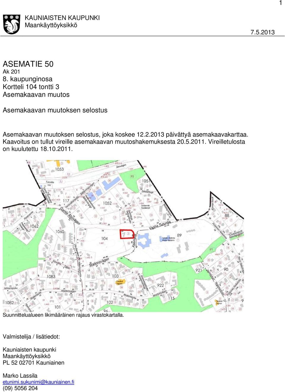 2.2013 päivättyä asemakaavakarttaa. Kaavoitus on tullut vireille asemakaavan muutoshakemuksesta 20.5.2011.