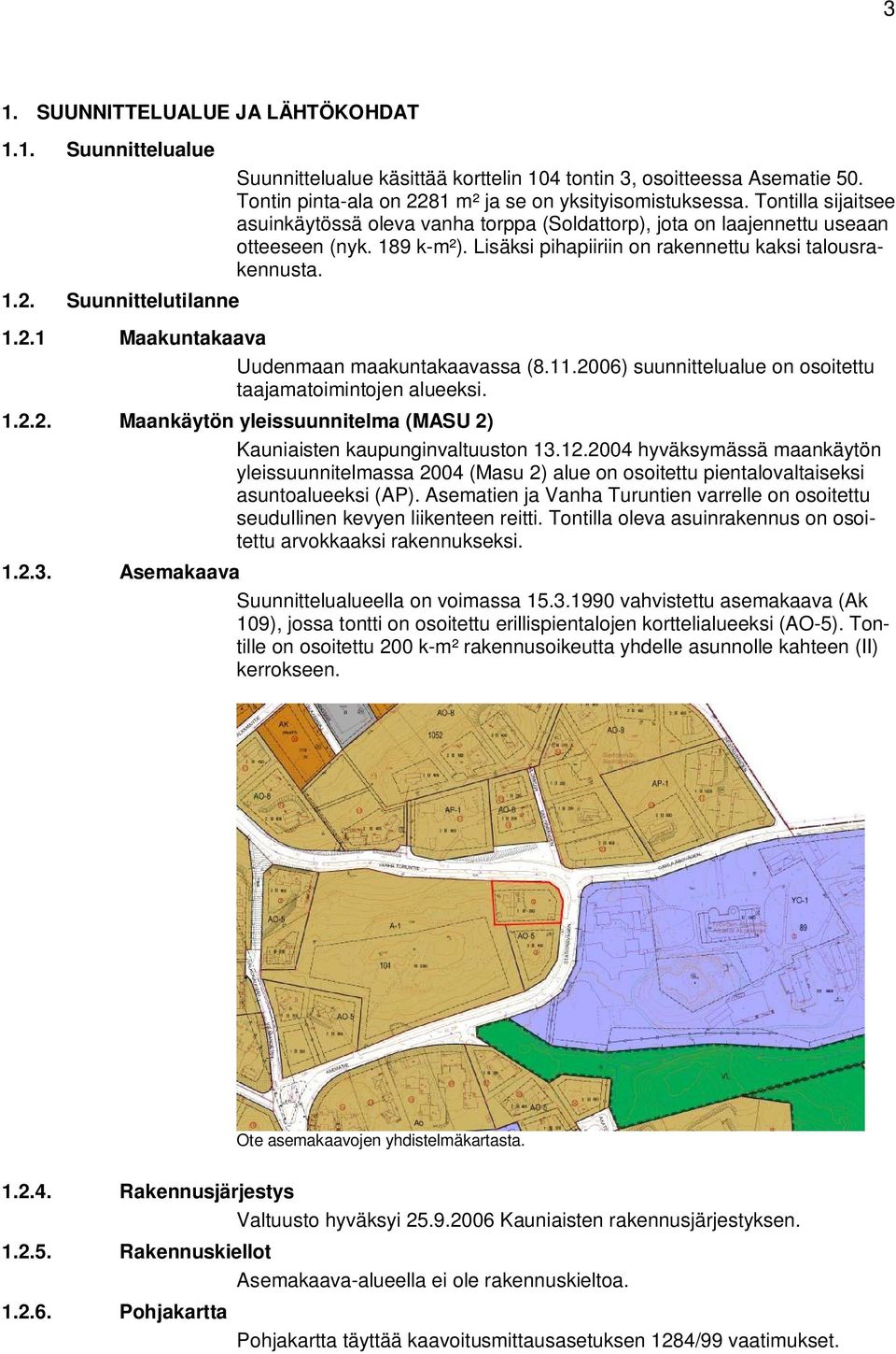 Lisäksi pihapiiriin on rakennettu kaksi talousrakennusta. 1.2.1 Maakuntakaava Uudenmaan maakuntakaavassa (8.11.2006) suunnittelualue on osoitettu taajamatoimintojen alueeksi. 1.2.2. Maankäytön yleissuunnitelma (MASU 2) Kauniaisten kaupunginvaltuuston 13.