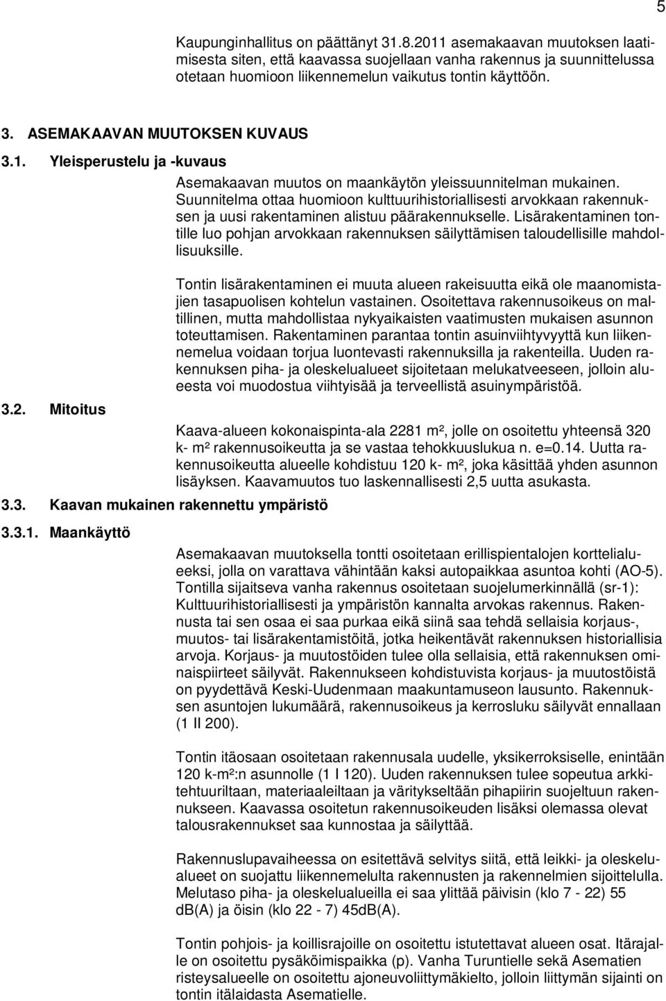 Suunnitelma ottaa huomioon kulttuurihistoriallisesti arvokkaan rakennuksen ja uusi rakentaminen alistuu päärakennukselle.