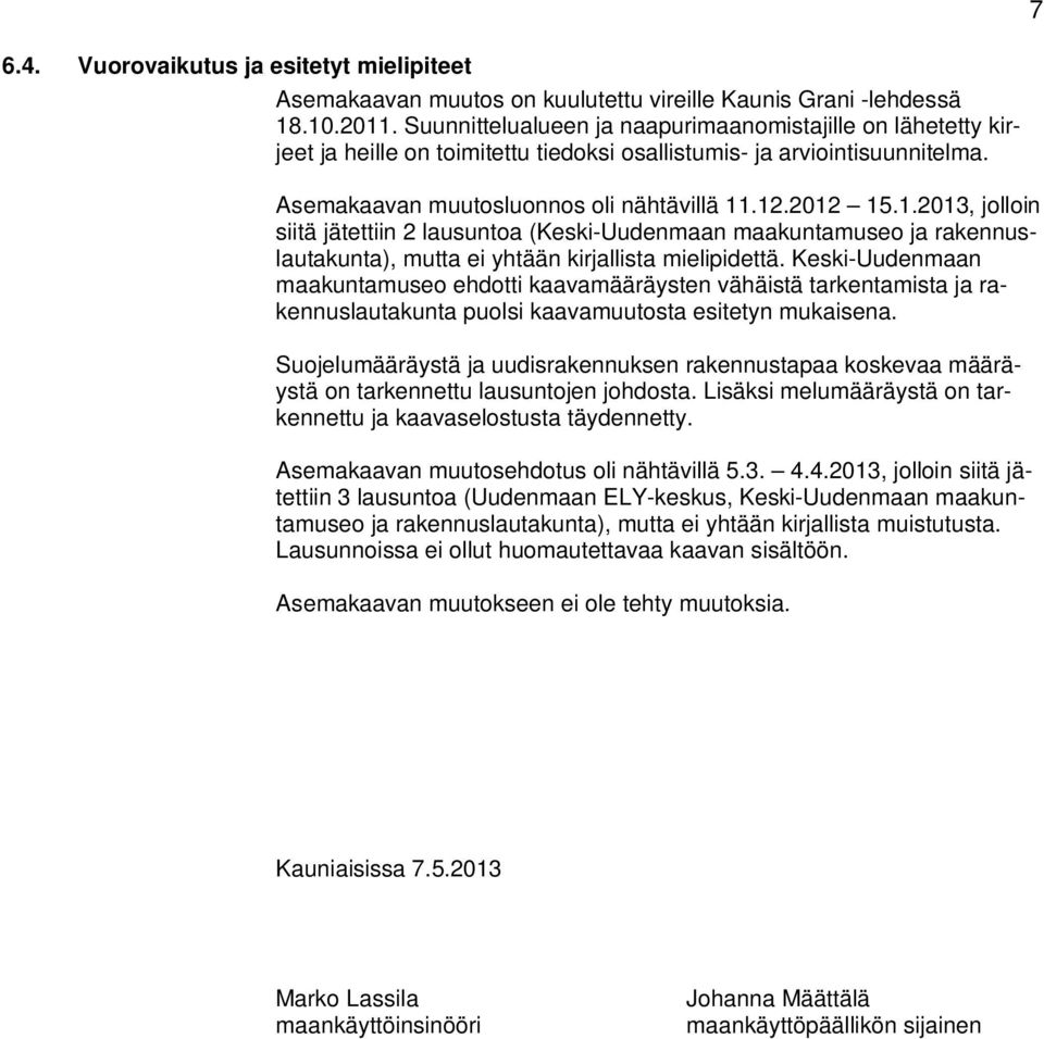 .12.2012 15.1.2013, jolloin siitä jätettiin 2 lausuntoa (Keski-Uudenmaan maakuntamuseo ja rakennuslautakunta), mutta ei yhtään kirjallista mielipidettä.