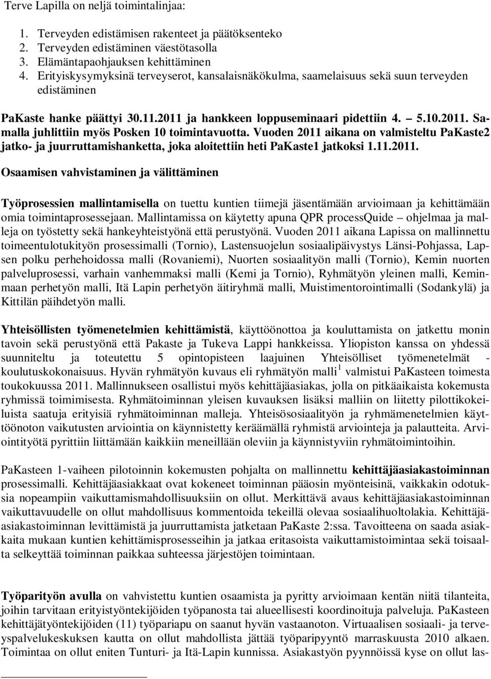 Vuoden 2011 aikana on valmisteltu PaKaste2 jatko- ja juurruttamishanketta, joka aloitettiin heti PaKaste1 jatkoksi 1.11.2011. Osaamisen vahvistaminen ja välittäminen Työprosessien mallintamisella on tuettu kuntien tiimejä jäsentämään arvioimaan ja kehittämään omia toimintaprosessejaan.