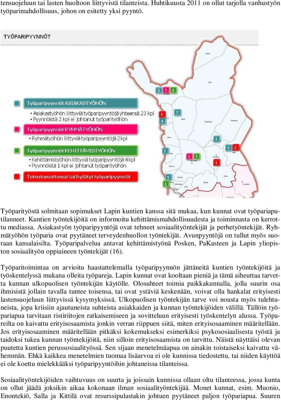 Kuntien työntekijöitä on informoitu kehittämismahdollisuudesta ja toiminnasta on kerrottu mediassa. Asiakastyön työparipyyntöjä ovat tehneet sosiaalityöntekijät ja perhetyöntekijät.