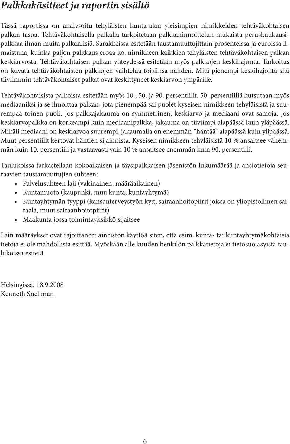 Sarakkeissa esitetään taustamuuttujittain prosenteissa ja euroissa ilmaistuna, kuinka paljon palkkaus eroaa ko. nimikkeen kaikkien tehyläisten tehtäväkohtaisen palkan keskiarvosta.