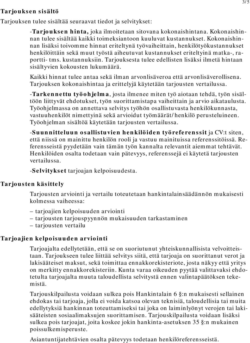 Kokonaishinnan lisäksi toivomme hinnat eriteltynä työvaiheittain, henkilötyökustannukset henkilöittäin sekä muut työstä aiheutuvat kustannukset eriteltyinä matka-, raportti- tms. kustannuksiin.