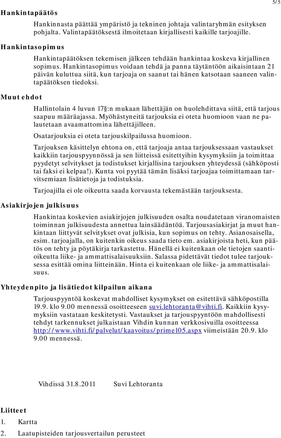 Hankintasopimus voidaan tehdä ja panna täytäntöön aikaisintaan 21 päivän kuluttua siitä, kun tarjoaja on saanut tai hänen katsotaan saaneen valintapäätöksen tiedoksi.