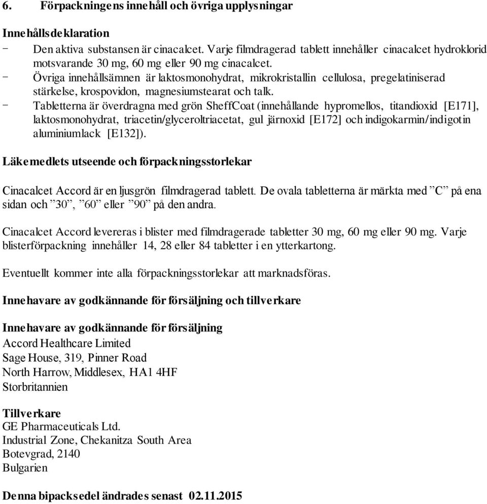 - Övriga innehållsämnen är laktosmonohydrat, mikrokristallin cellulosa, pregelatiniserad stärkelse, krospovidon, magnesiumstearat och talk.