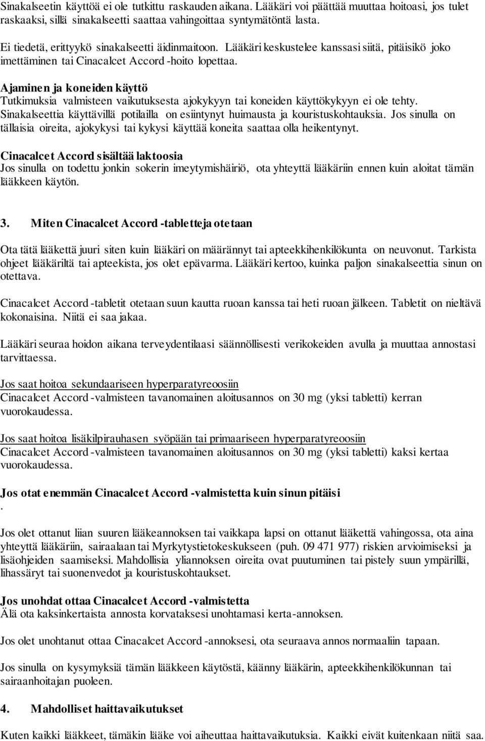 Ajaminen ja koneiden käyttö Tutkimuksia valmisteen vaikutuksesta ajokykyyn tai koneiden käyttökykyyn ei ole tehty. Sinakalseettia käyttävillä potilailla on esiintynyt huimausta ja kouristuskohtauksia.