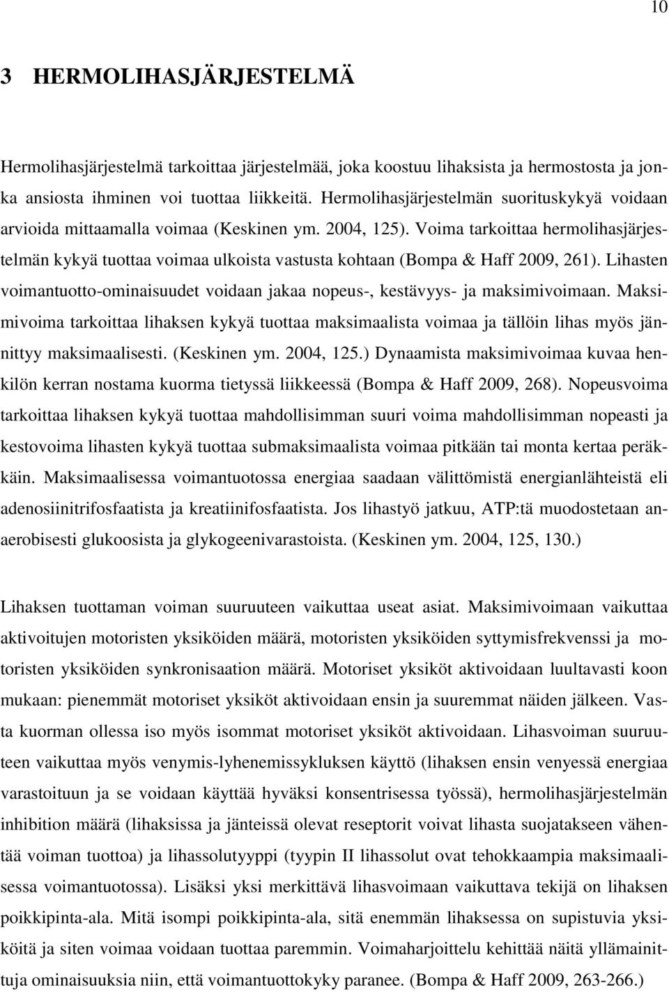 Voima tarkoittaa hermolihasjärjestelmän kykyä tuottaa voimaa ulkoista vastusta kohtaan (Bompa & Haff 2009, 261). Lihasten voimantuotto-ominaisuudet voidaan jakaa nopeus-, kestävyys- ja maksimivoimaan.