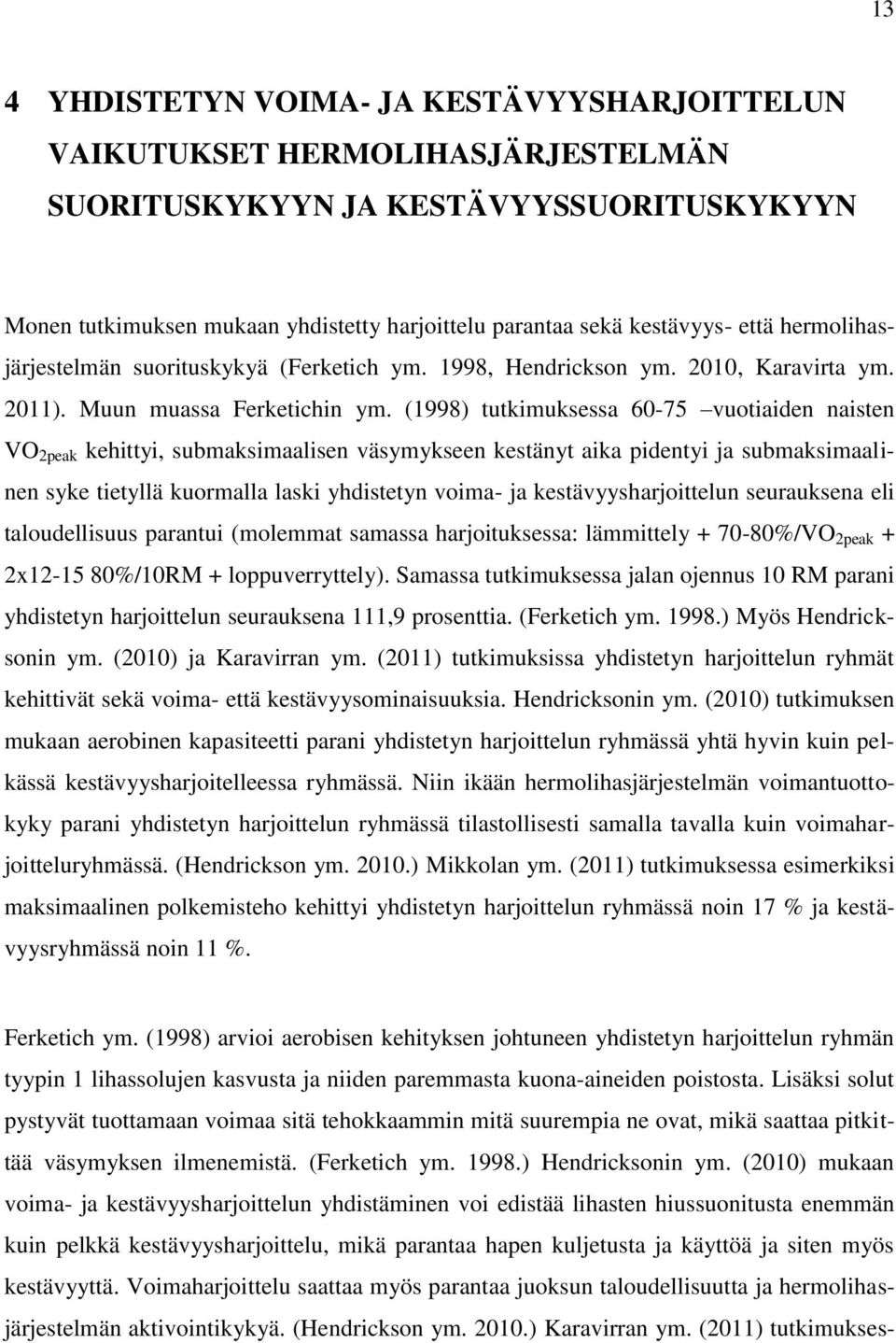 (1998) tutkimuksessa 60-75 vuotiaiden naisten VO 2peak kehittyi, submaksimaalisen väsymykseen kestänyt aika pidentyi ja submaksimaalinen syke tietyllä kuormalla laski yhdistetyn voima- ja