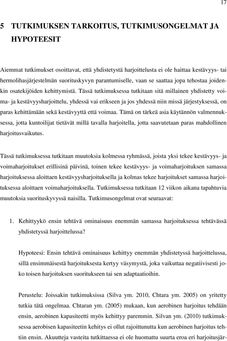 Tässä tutkimuksessa tutkitaan sitä millainen yhdistetty voima- ja kestävyysharjoittelu, yhdessä vai erikseen ja jos yhdessä niin missä järjestyksessä, on paras kehittämään sekä kestävyyttä että