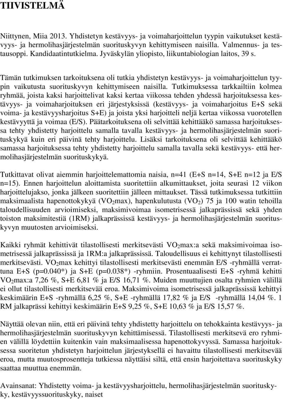 Tämän tutkimuksen tarkoituksena oli tutkia yhdistetyn kestävyys- ja voimaharjoittelun tyypin vaikutusta suorituskyvyn kehittymiseen naisilla.