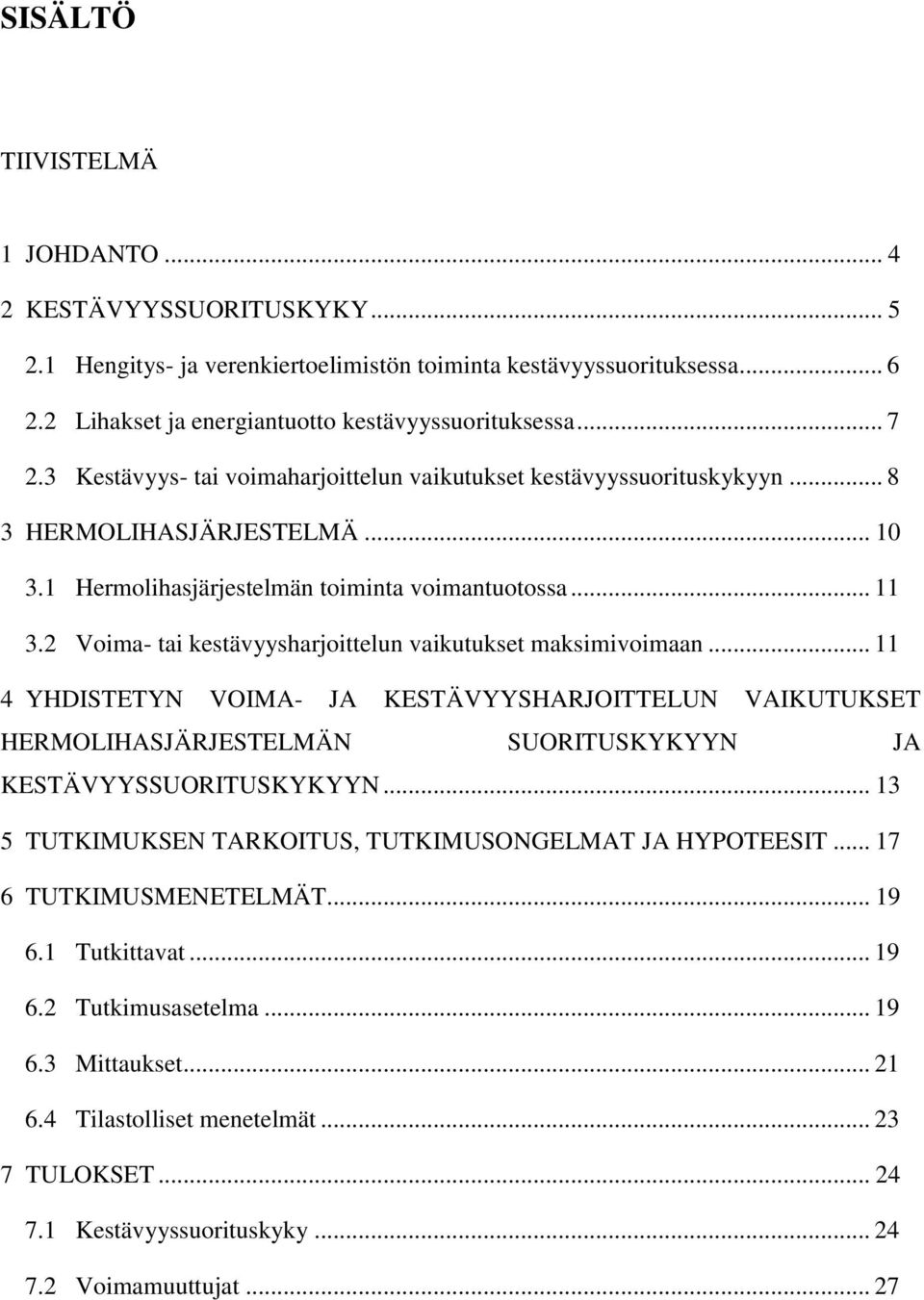 2 Voima- tai kestävyysharjoittelun vaikutukset maksimivoimaan... 11 4 YHDISTETYN VOIMA- JA KESTÄVYYSHARJOITTELUN VAIKUTUKSET HERMOLIHASJÄRJESTELMÄN SUORITUSKYKYYN JA KESTÄVYYSSUORITUSKYKYYN.