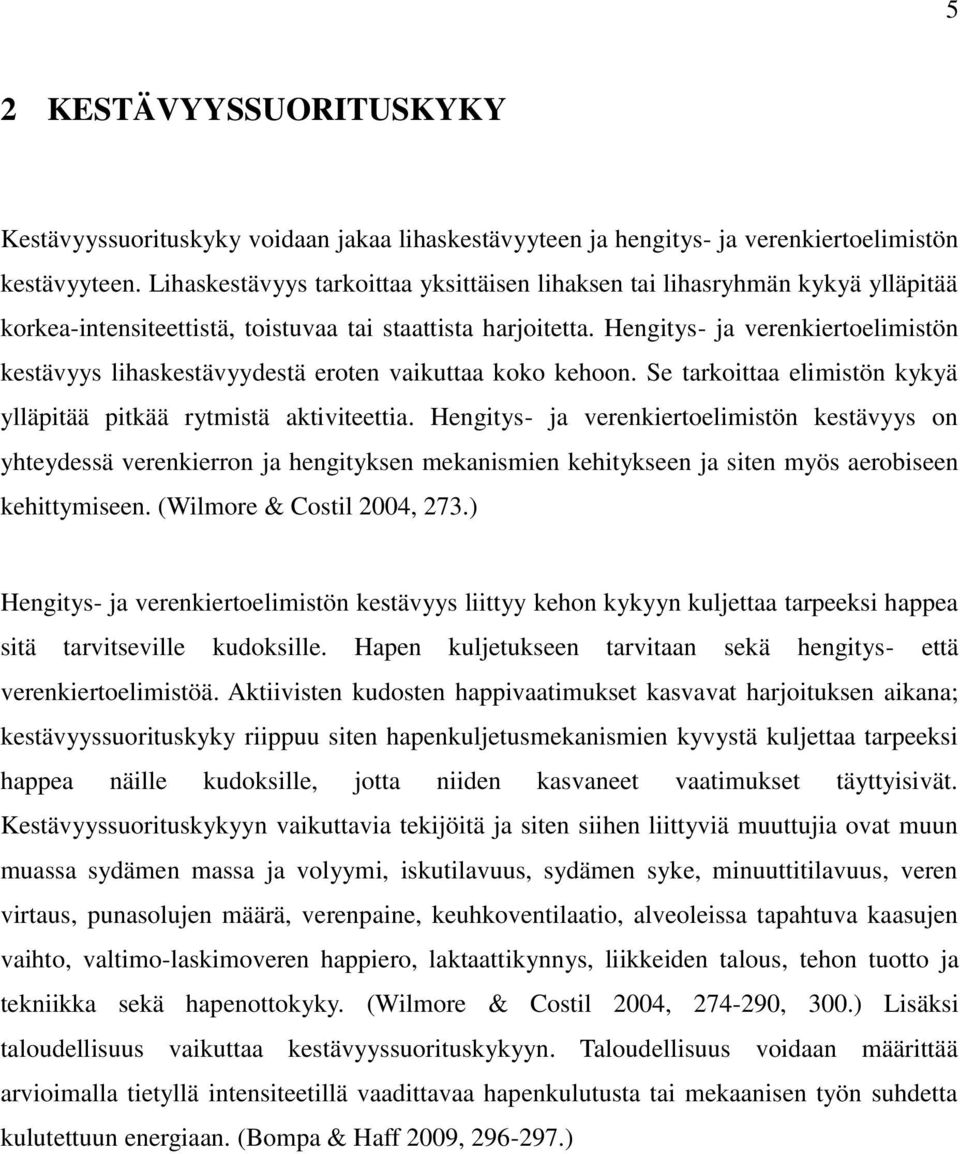 Hengitys- ja verenkiertoelimistön kestävyys lihaskestävyydestä eroten vaikuttaa koko kehoon. Se tarkoittaa elimistön kykyä ylläpitää pitkää rytmistä aktiviteettia.