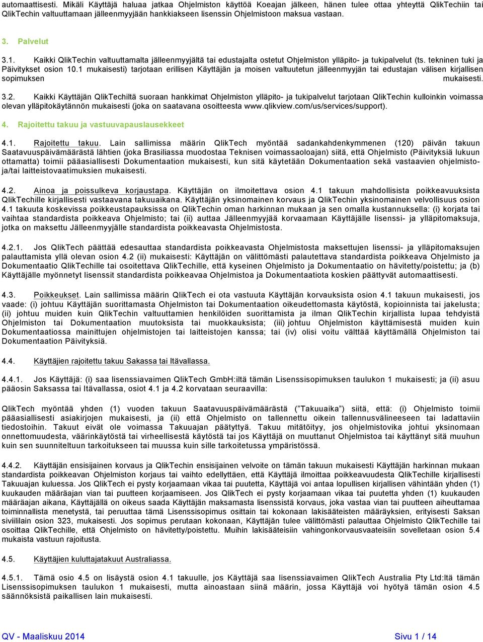 vastaan. 3. Palvelut 3.1. Kaikki QlikTechin valtuuttamalta jälleenmyyjältä tai edustajalta ostetut Ohjelmiston ylläpito- ja tukipalvelut (ts. tekninen tuki ja Päivitykset osion 10.