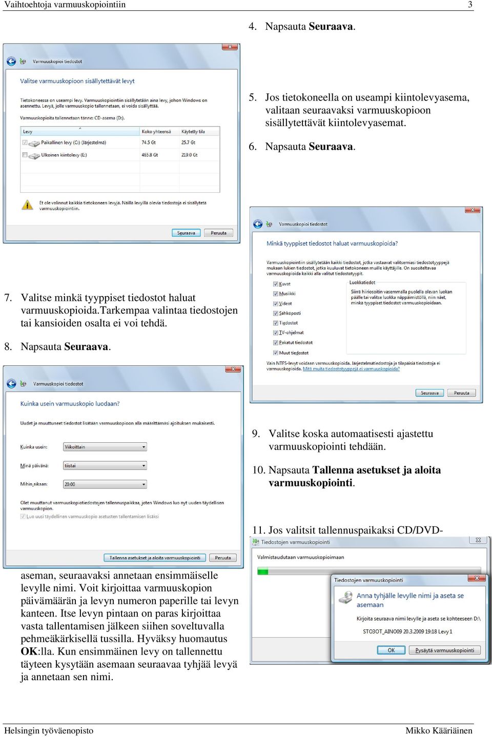 Valitse koska automaatisesti ajastettu varmuuskopiointi tehdään. 10. Napsauta Tallenna asetukset ja aloita varmuuskopiointi. 11.