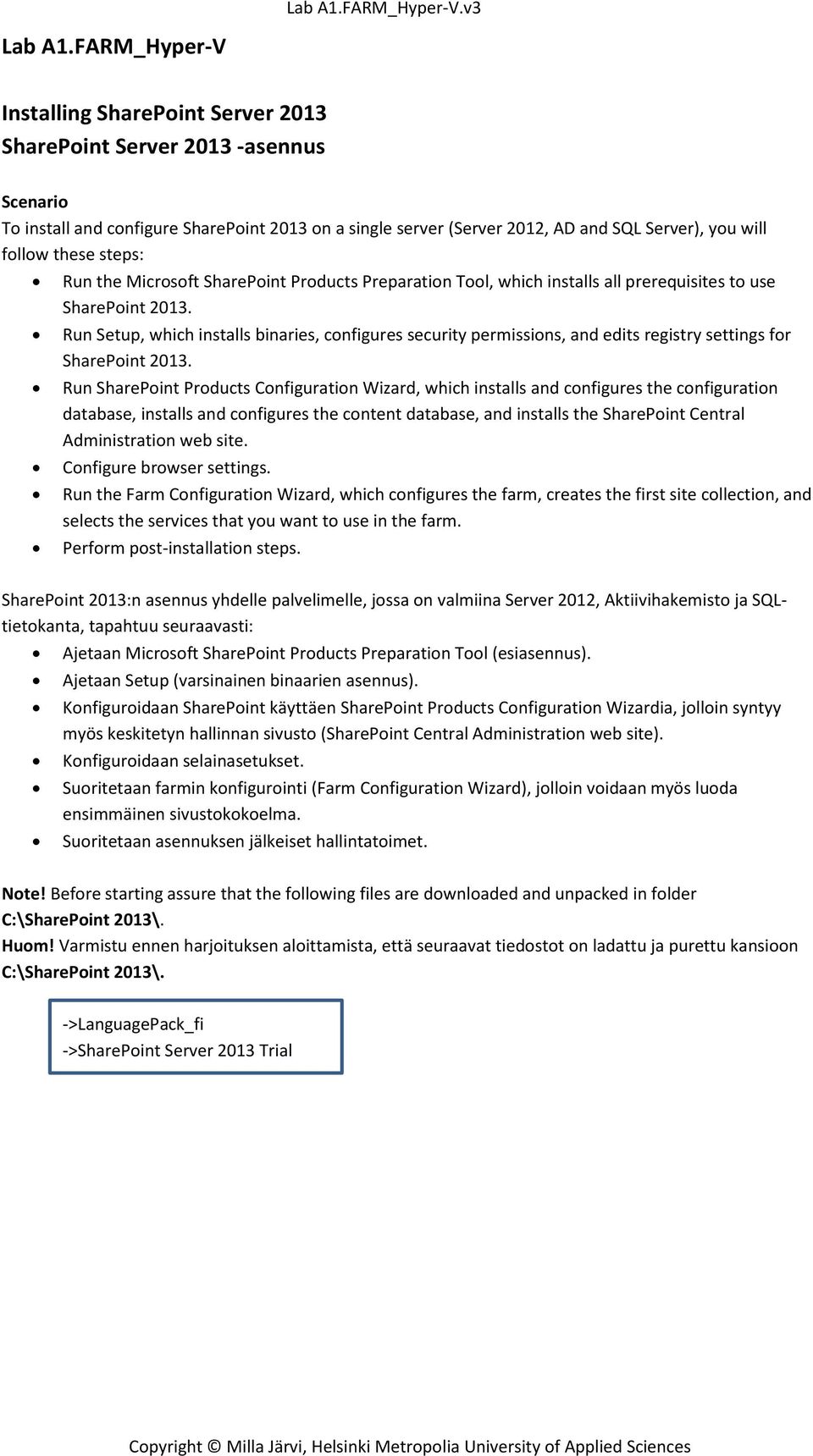 these steps: Run the Microsoft SharePoint Products Preparation Tool, which installs all prerequisites to use SharePoint 2013.
