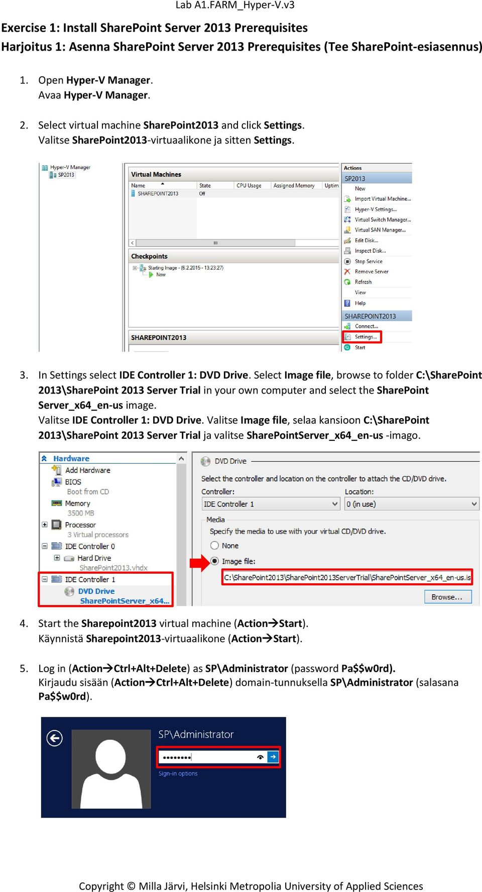 Select Image file, browse to folder C:\SharePoint 2013\SharePoint 2013 Server Trial in your own computer and select the SharePoint Server_x64_en-us image. Valitse IDE Controller 1: DVD Drive.
