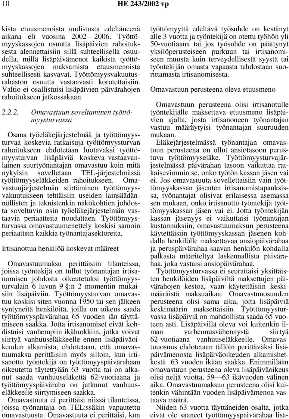 Työttömyysvakuutusrahaston osuutta vastaavasti korotettaisiin. Valtio ei osallistuisi lisäpäivien päivärahojen rahoitukseen jatkossakaan. 2.