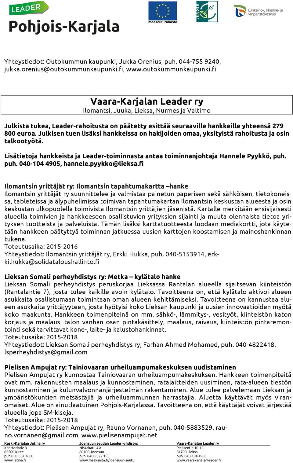 Julkisen tuen lisäksi hankkeissa on hakijoiden omaa, yksityistä rahoitusta ja osin talkootyötä. Lisätietoja hankkeista ja Leader-toiminnasta antaa toiminnanjohtaja Hannele Pyykkö, puh.