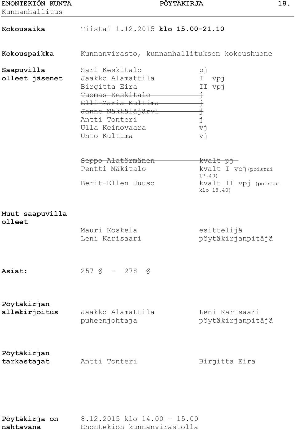 Näkkäläjärvi j Antti Tonteri j Ulla Keinovaara vj Unto Kultima vj Seppo Alatörmänen Pentti Mäkitalo Berit-Ellen Juuso kvalt pj kvalt I vpj(poistui 17.40) kvalt II vpj (poistui klo 18.