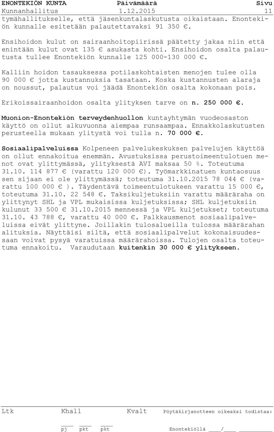 Kalliin hoidon tasauksessa potilaskohtaisten menojen tulee olla 90 000 jotta kustannuksia tasataan. Koska kustannusten alaraja on noussut, palautus voi jäädä Enontekiön osalta kokonaan pois.