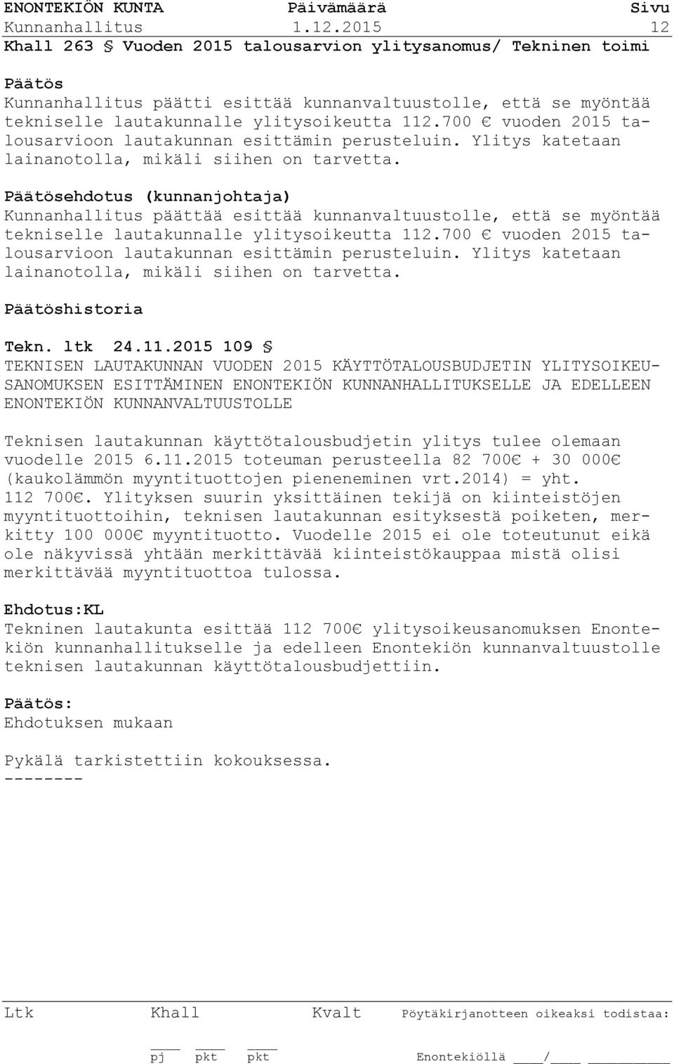700 vuoden 2015 talousarvioon lautakunnan esittämin perusteluin. Ylitys katetaan lainanotolla, mikäli siihen on tarvetta.