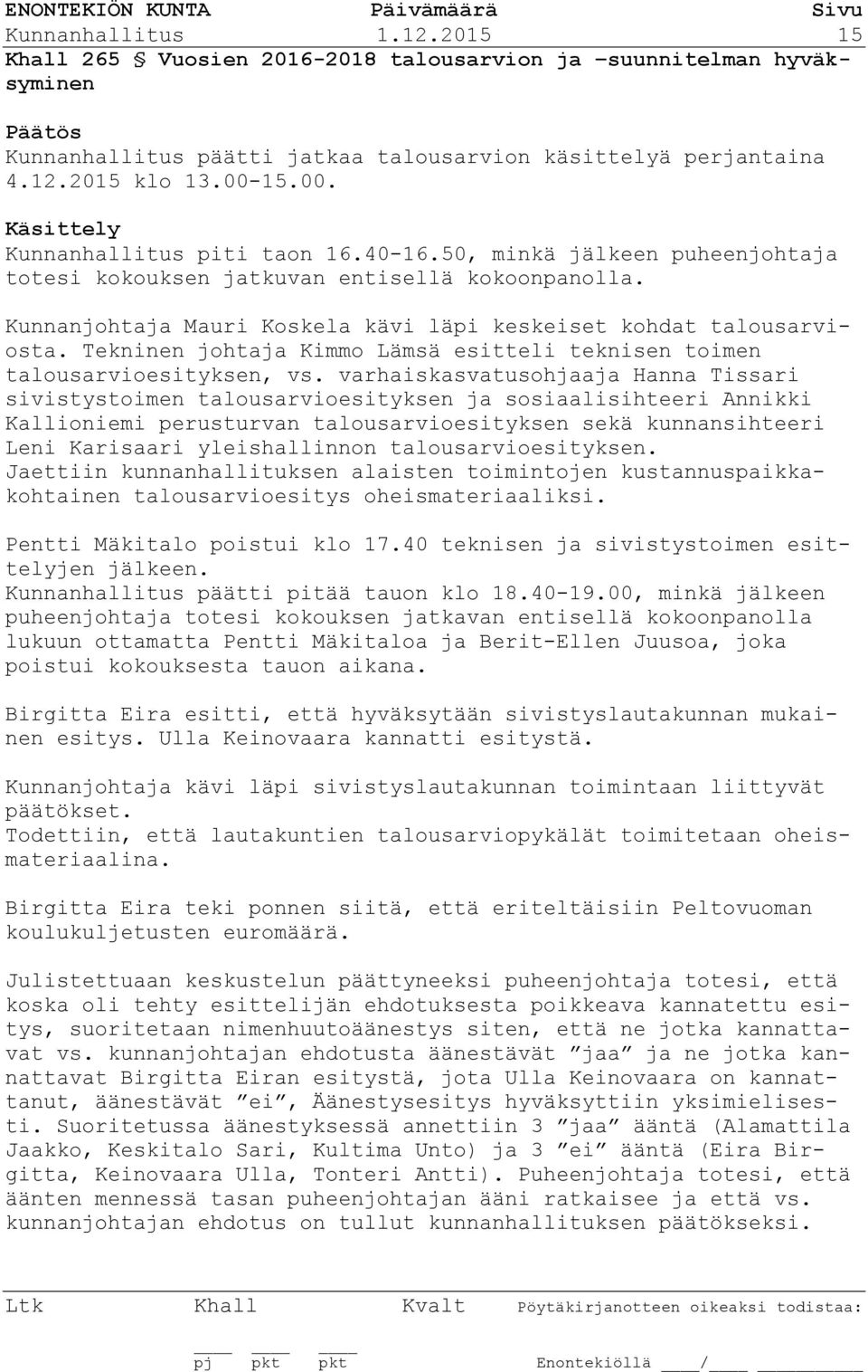 Kunnanjohtaja Mauri Koskela kävi läpi keskeiset kohdat talousarviosta. Tekninen johtaja Kimmo Lämsä esitteli teknisen toimen talousarvioesityksen, vs.