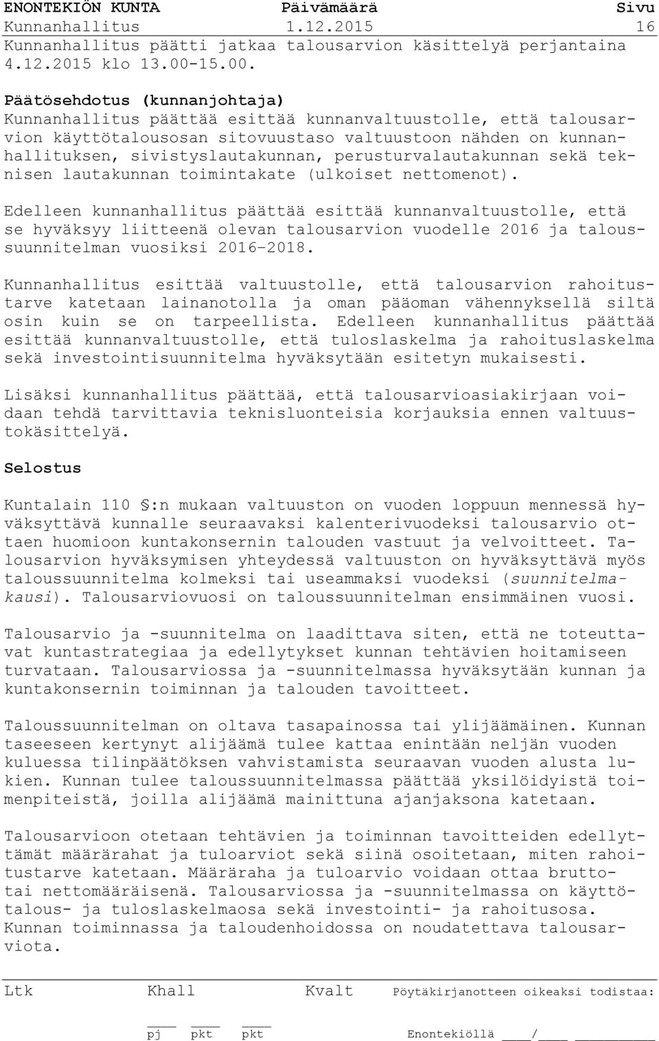 ehdotus (kunnanjohtaja) Kunnanhallitus päättää esittää kunnanvaltuustolle, että talousarvion käyttötalousosan sitovuustaso valtuustoon nähden on kunnanhallituksen, sivistyslautakunnan,