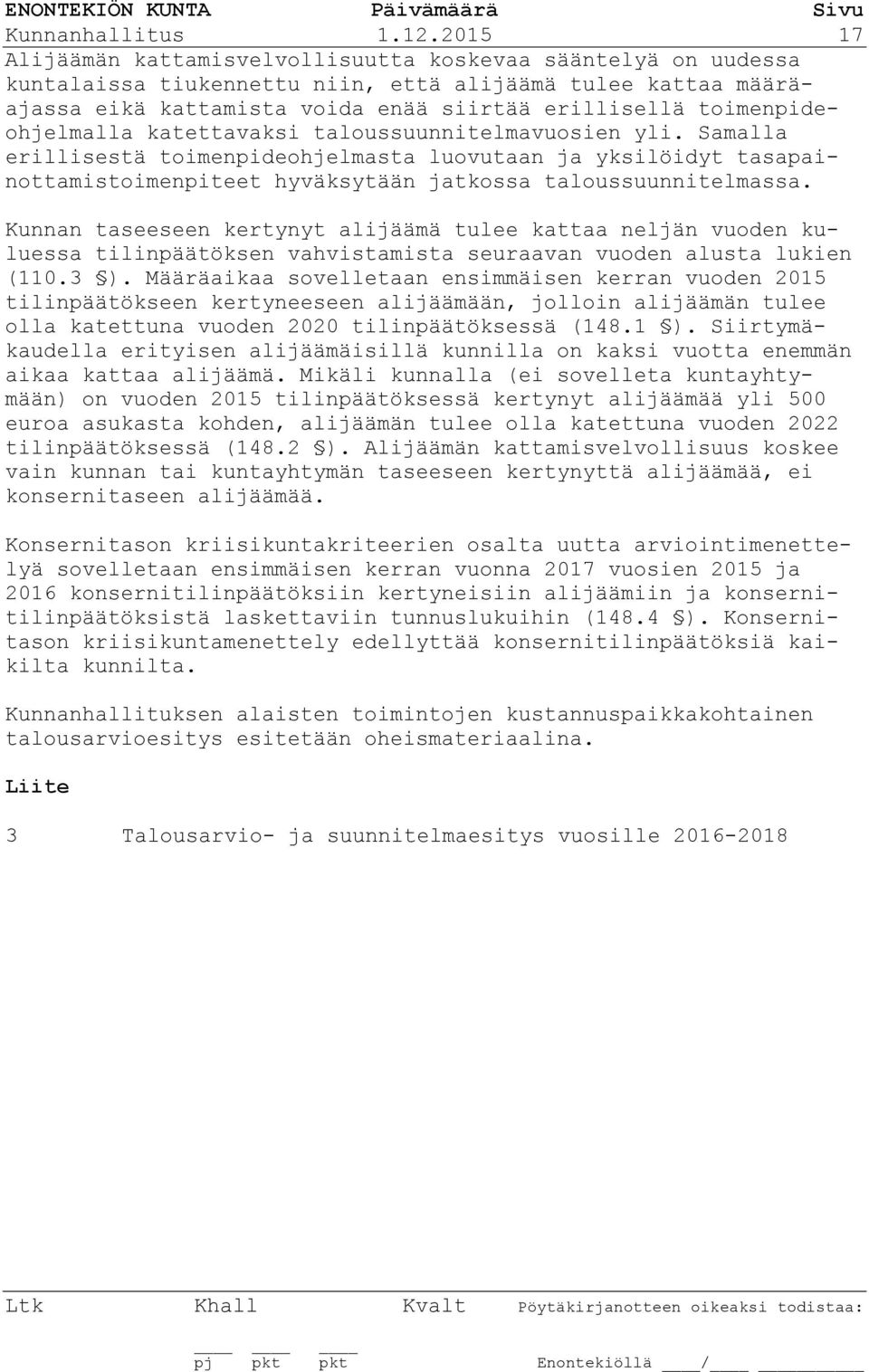 toimenpideohjelmalla katettavaksi taloussuunnitelmavuosien yli. Samalla erillisestä toimenpideohjelmasta luovutaan ja yksilöidyt tasapainottamistoimenpiteet hyväksytään jatkossa taloussuunnitelmassa.