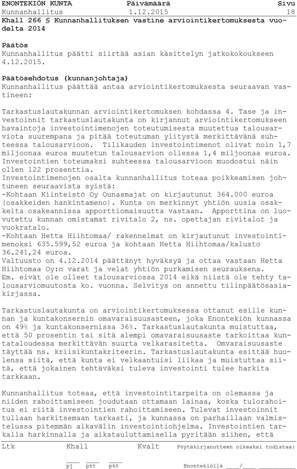 suhteessa talousarvioon. Tilikauden investointimenot olivat noin 1,7 miljoonaa euroa muutetun talousarvion ollessa 1,4 miljoonaa euroa.