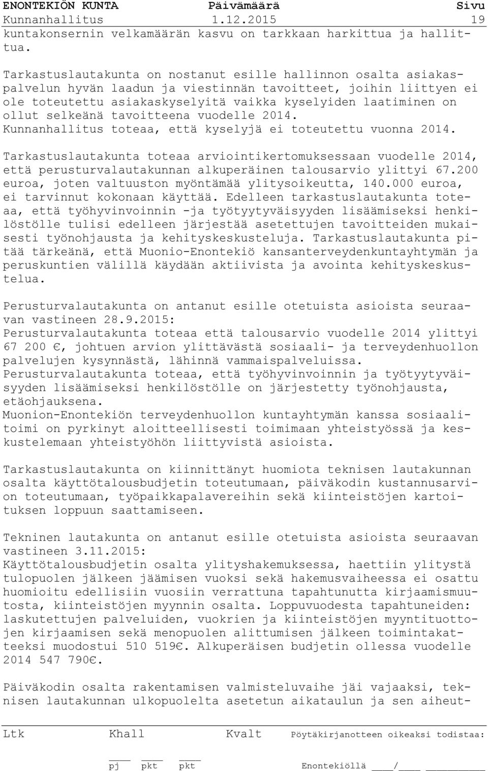 selkeänä tavoitteena vuodelle 2014. Kunnanhallitus toteaa, että kyselyjä ei toteutettu vuonna 2014.