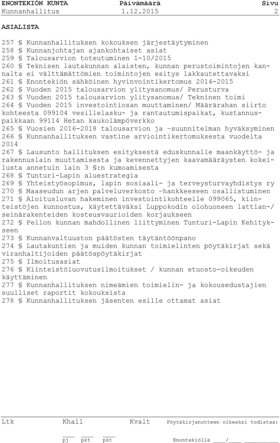 perustoimintojen kannalta ei välttämättömien toimintojen esitys lakkautettavaksi 261 Enontekiön sähköinen hyvinvointikertomus 2014-2015 262 Vuoden 2015 talousarvion ylitysanomus/ Perusturva 263