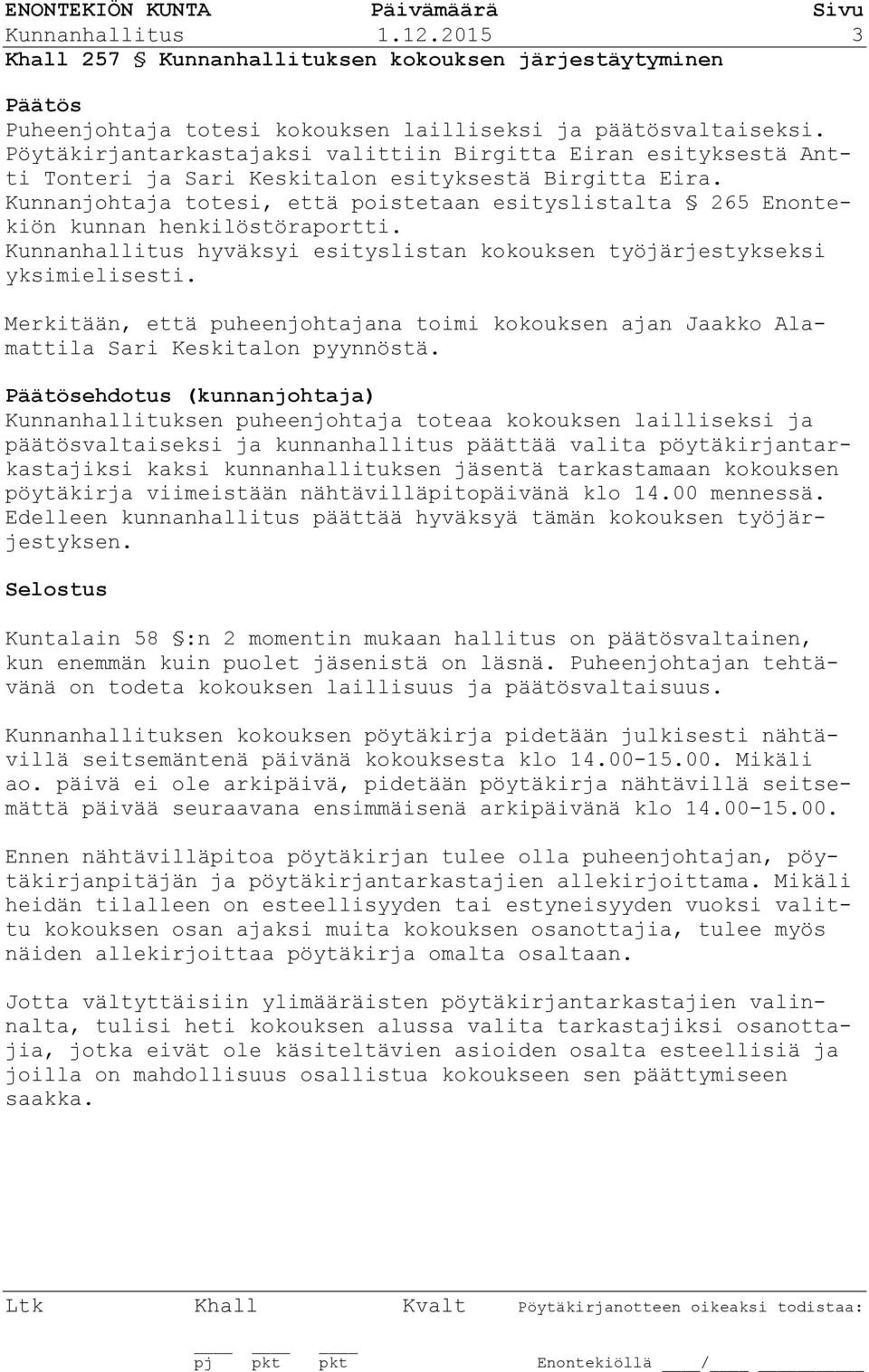 Kunnanjohtaja totesi, että poistetaan esityslistalta 265 Enontekiön kunnan henkilöstöraportti. Kunnanhallitus hyväksyi esityslistan kokouksen työjärjestykseksi yksimielisesti.