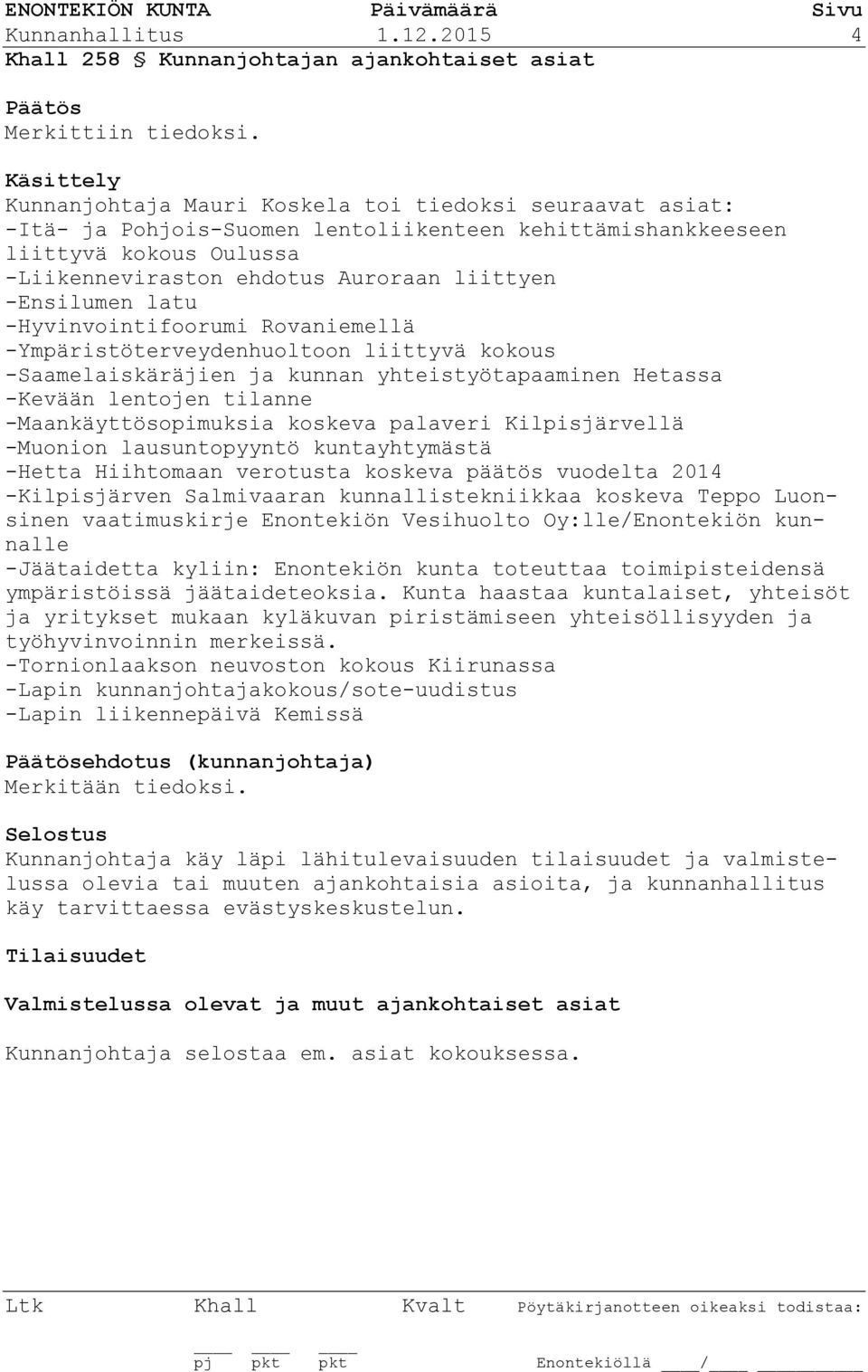 -Ensilumen latu -Hyvinvointifoorumi Rovaniemellä -Ympäristöterveydenhuoltoon liittyvä kokous -Saamelaiskäräjien ja kunnan yhteistyötapaaminen Hetassa -Kevään lentojen tilanne -Maankäyttösopimuksia