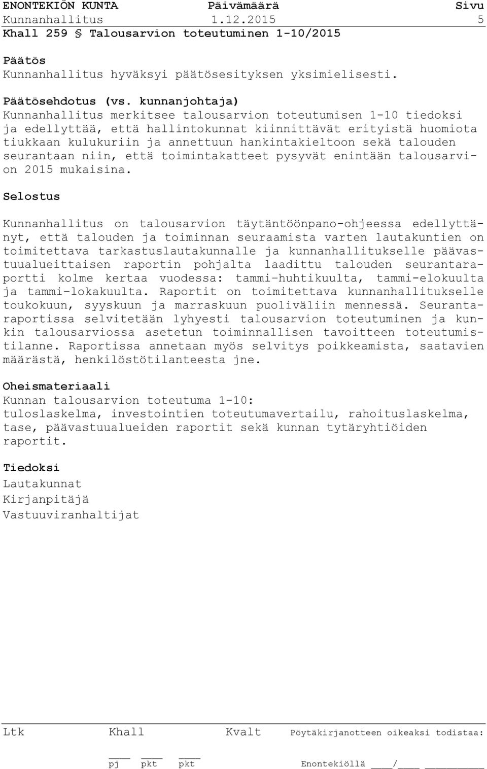 sekä talouden seurantaan niin, että toimintakatteet pysyvät enintään talousarvion 2015 mukaisina.