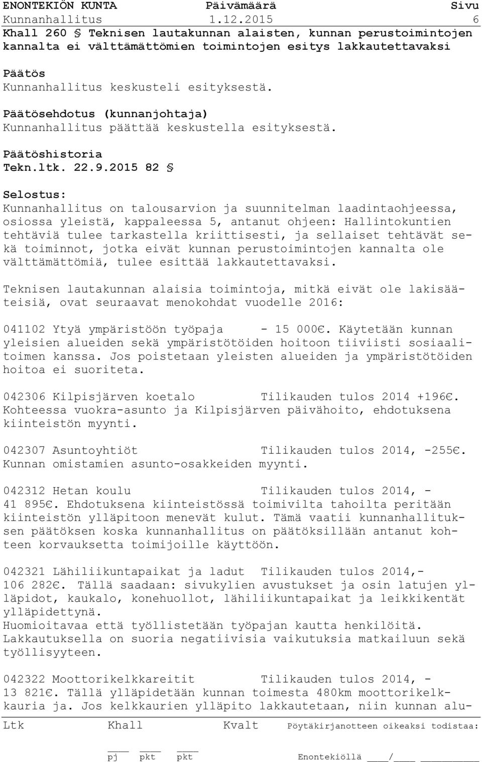 2015 82 Selostus: Kunnanhallitus on talousarvion ja suunnitelman laadintaohjeessa, osiossa yleistä, kappaleessa 5, antanut ohjeen: Hallintokuntien tehtäviä tulee tarkastella kriittisesti, ja