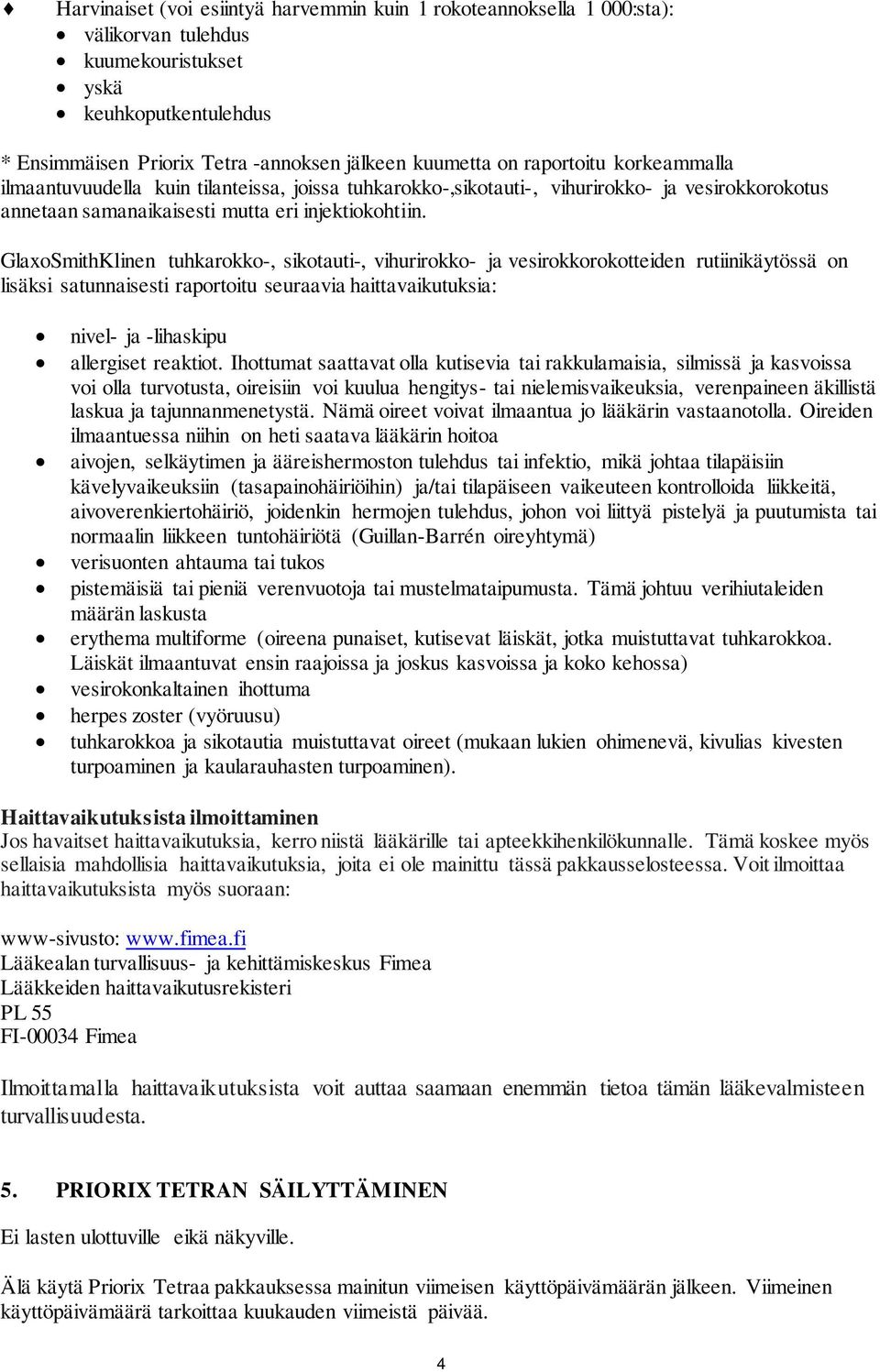 GlaxoSmithKlinen tuhkarokko-, sikotauti-, vihurirokko- ja vesirokkorokotteiden rutiinikäytössä on lisäksi satunnaisesti raportoitu seuraavia haittavaikutuksia: nivel- ja -lihaskipu allergiset