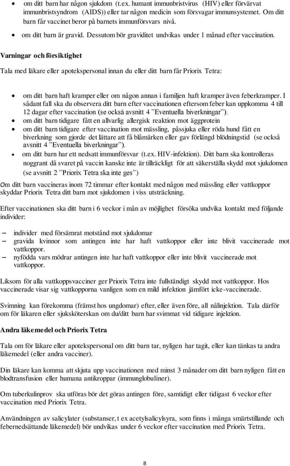 Varningar och försiktighet Tala med läkare eller apotekspersonal innan du eller ditt barn får Priorix Tetra: om ditt barn haft kramper eller om någon annan i familjen haft kramper även feberkramper.