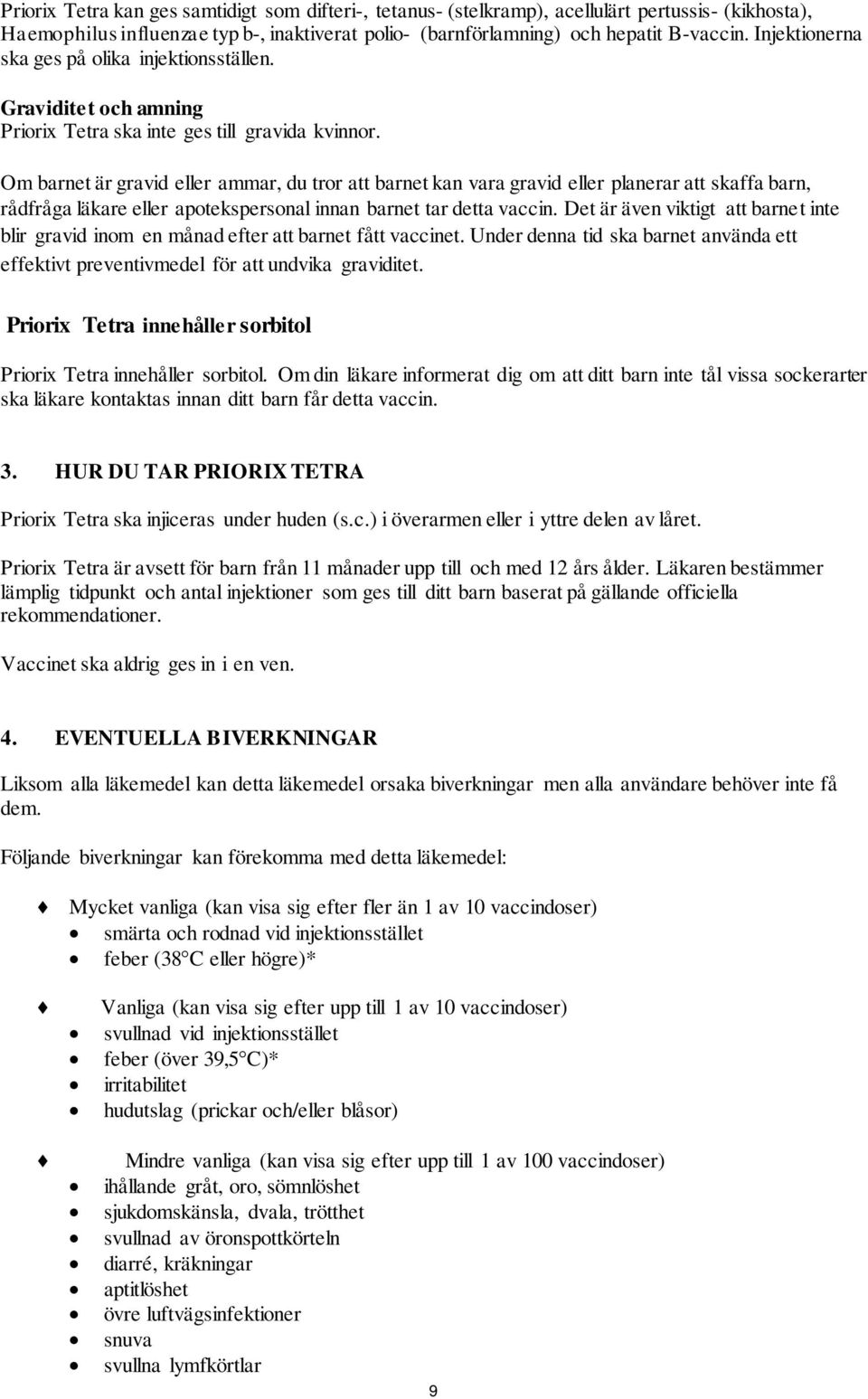 Om barnet är gravid eller ammar, du tror att barnet kan vara gravid eller planerar att skaffa barn, rådfråga läkare eller apotekspersonal innan barnet tar detta vaccin.