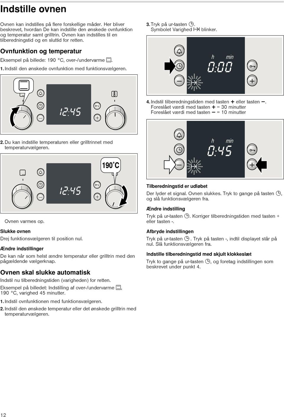 3.Tryk på ur-tasten 0. Symbolet Varighed x blinker. 4.Indstil tilberedningstiden med tasten @ eller tasten A. Foreslået værdi med tasten @ = 30 minutter Foreslået værdi med tasten A = 10 minutter 2.