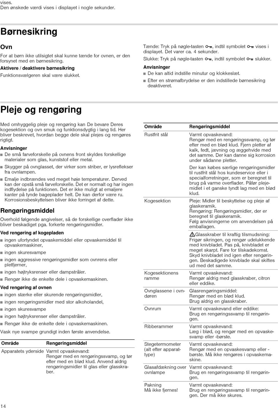 Slukke: Tryk på nøgle-tasten C, indtil symbolet C slukker. Anvisninger De kan altid indstille minutur og klokkeslæt. Efter en strømafbrydelse er den indstillede børnesikring deaktiveret.