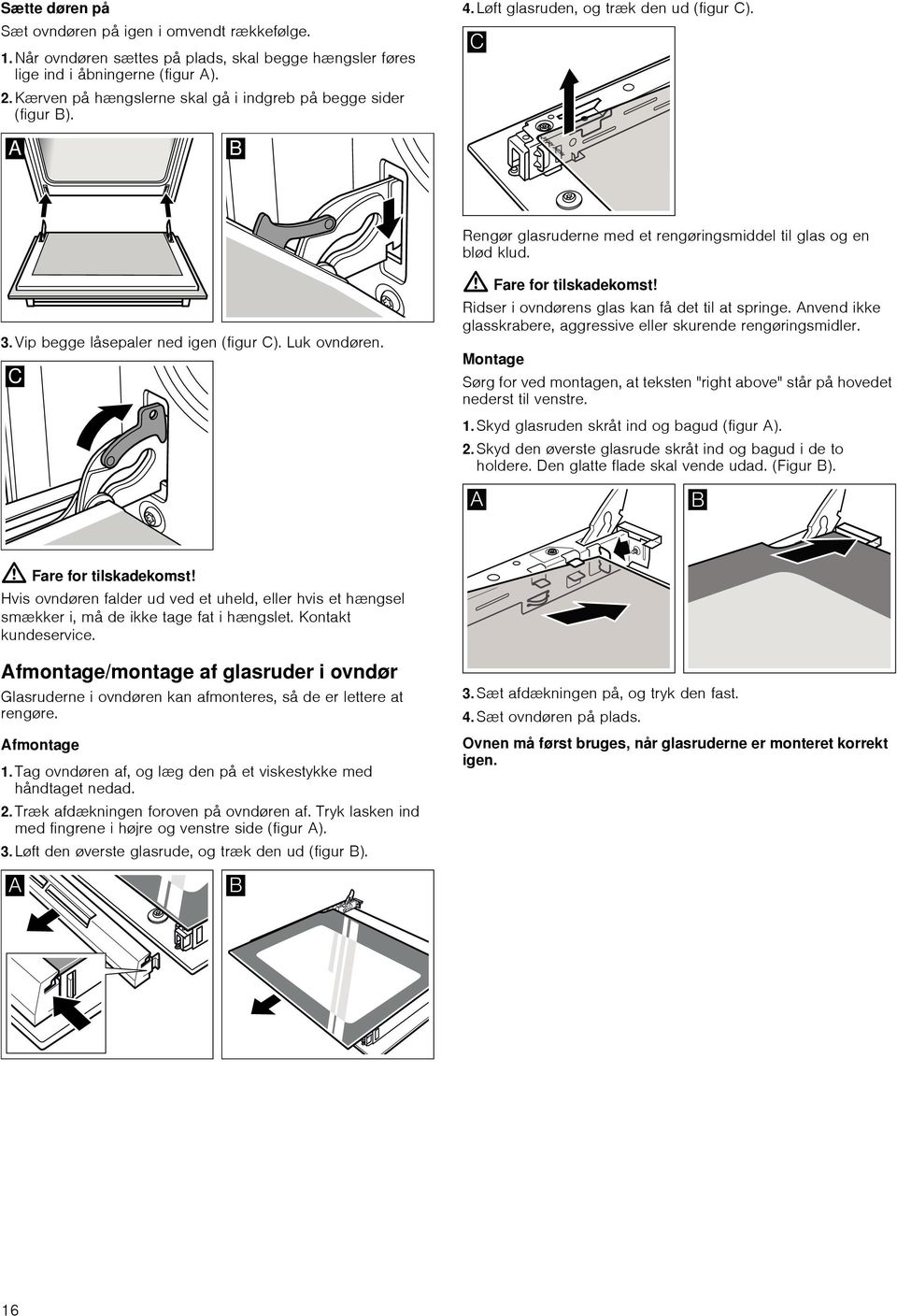 Vip begge låsepaler ned igen (figur C). Luk ovndøren. : Fare for tilskadekomst! Ridser i ovndørens glas kan få det til at springe. Anvend ikke glasskrabere, aggressive eller skurende rengøringsmidler.